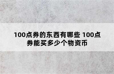 100点券的东西有哪些 100点券能买多少个物资币